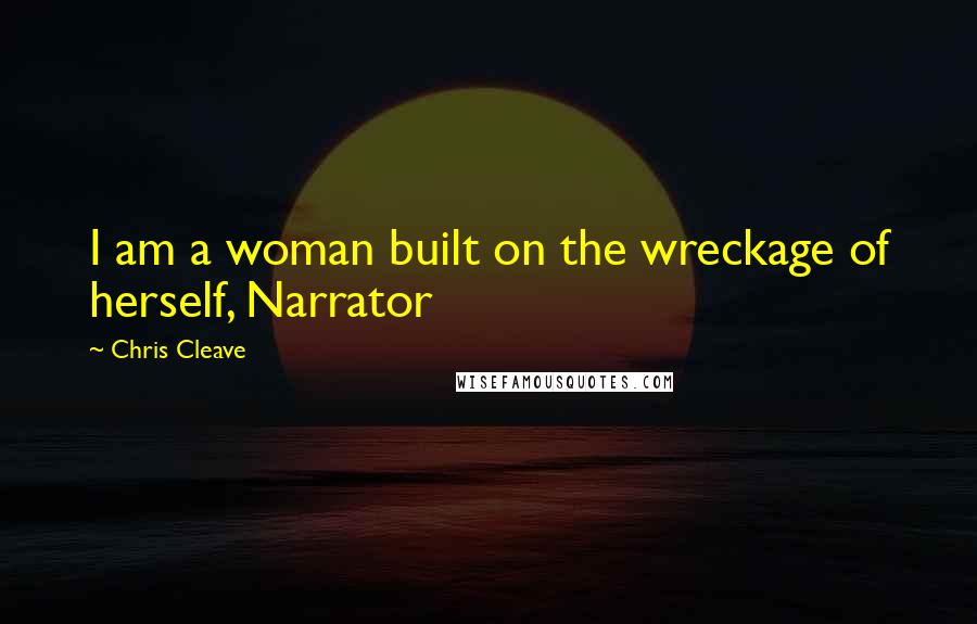 Chris Cleave Quotes: I am a woman built on the wreckage of herself, Narrator