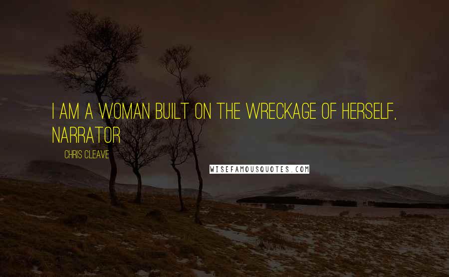 Chris Cleave Quotes: I am a woman built on the wreckage of herself, Narrator