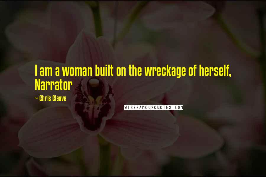 Chris Cleave Quotes: I am a woman built on the wreckage of herself, Narrator