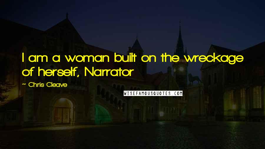 Chris Cleave Quotes: I am a woman built on the wreckage of herself, Narrator