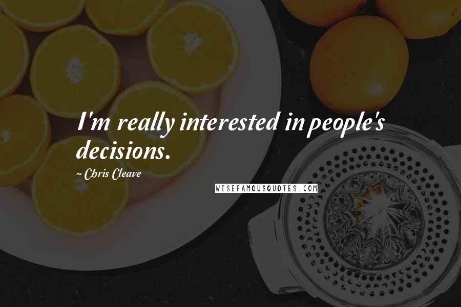 Chris Cleave Quotes: I'm really interested in people's decisions.