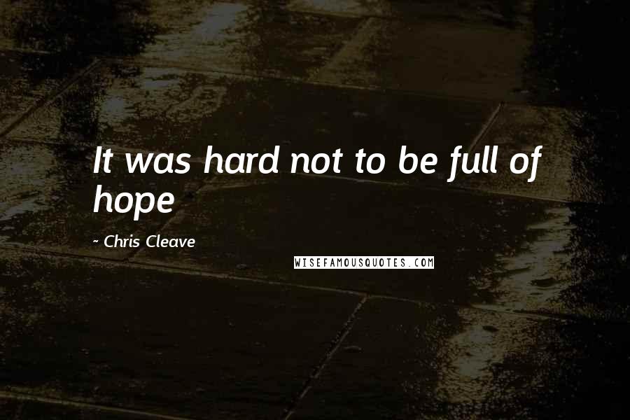 Chris Cleave Quotes: It was hard not to be full of hope