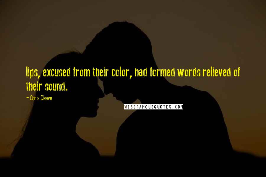 Chris Cleave Quotes: lips, excused from their color, had formed words relieved of their sound.
