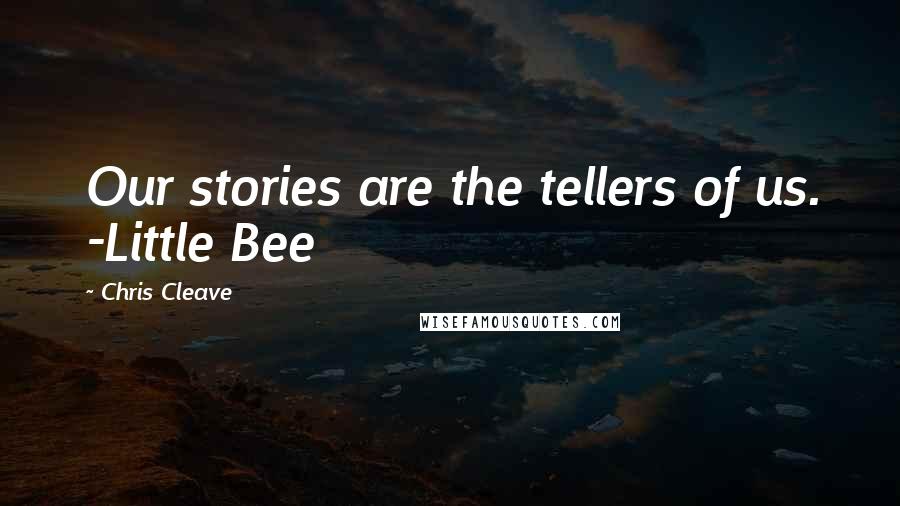 Chris Cleave Quotes: Our stories are the tellers of us. -Little Bee