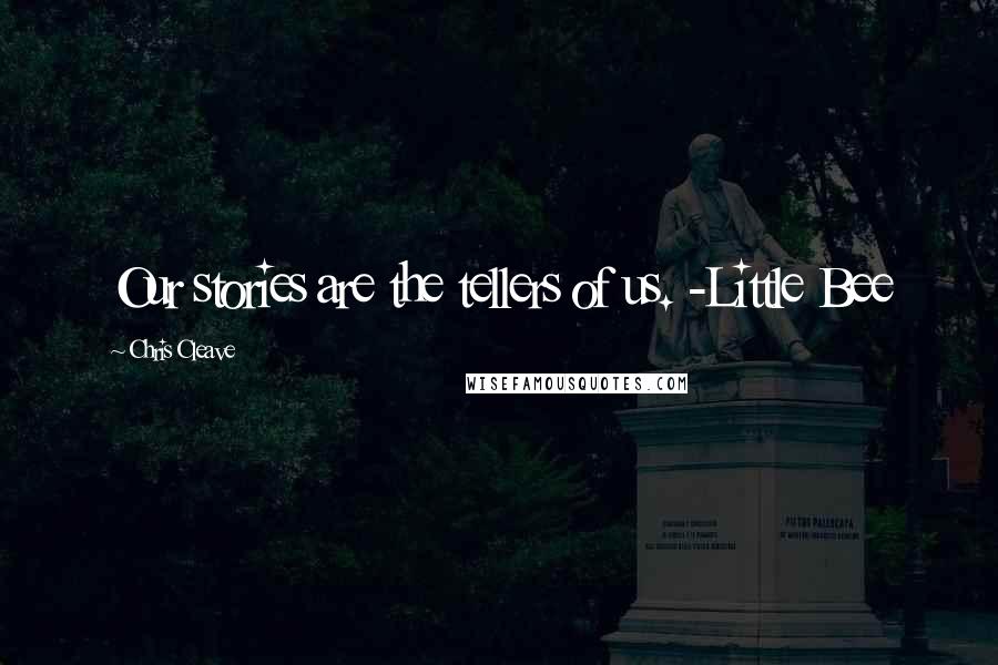Chris Cleave Quotes: Our stories are the tellers of us. -Little Bee