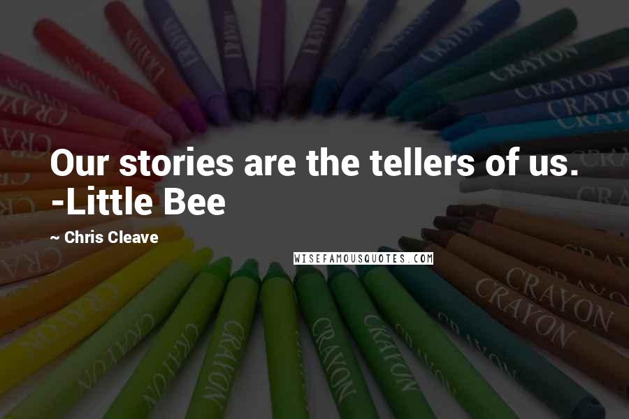Chris Cleave Quotes: Our stories are the tellers of us. -Little Bee