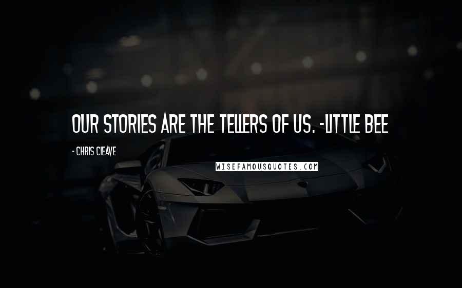 Chris Cleave Quotes: Our stories are the tellers of us. -Little Bee