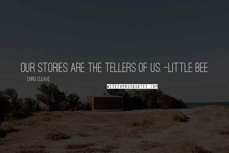Chris Cleave Quotes: Our stories are the tellers of us. -Little Bee