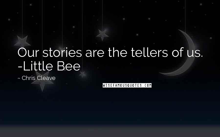 Chris Cleave Quotes: Our stories are the tellers of us. -Little Bee