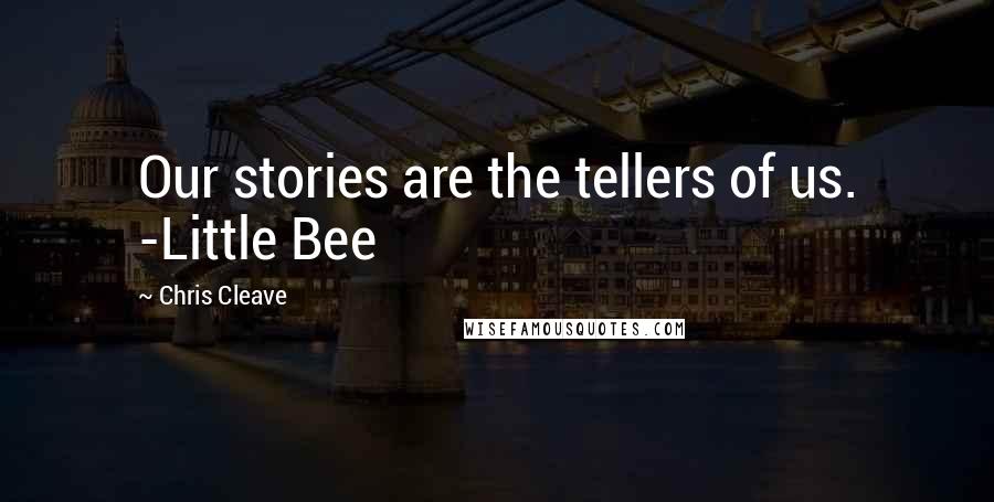 Chris Cleave Quotes: Our stories are the tellers of us. -Little Bee
