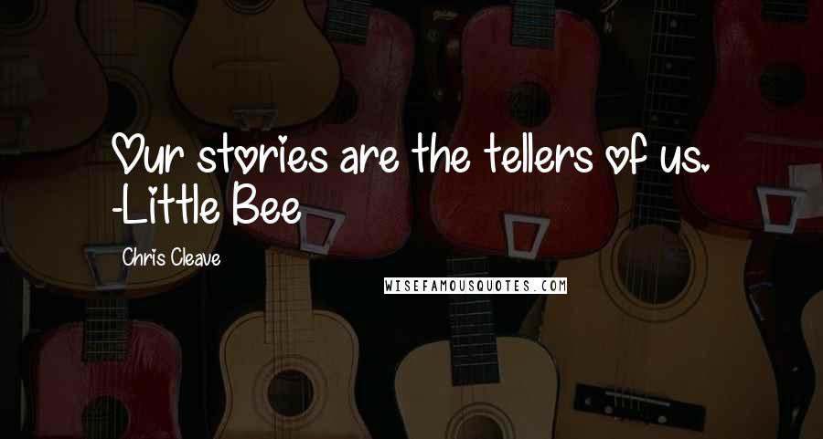 Chris Cleave Quotes: Our stories are the tellers of us. -Little Bee