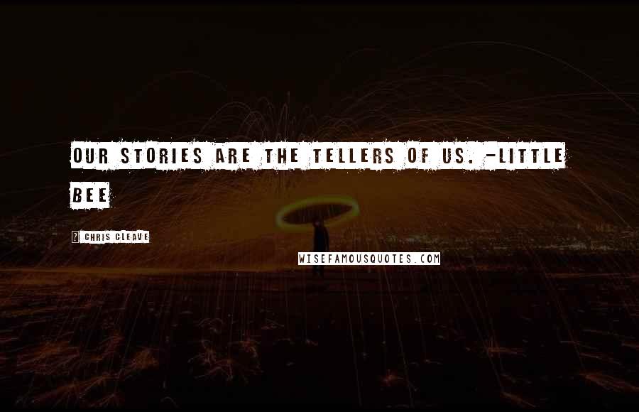 Chris Cleave Quotes: Our stories are the tellers of us. -Little Bee