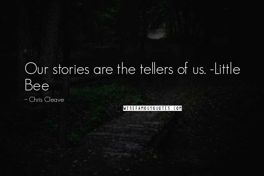 Chris Cleave Quotes: Our stories are the tellers of us. -Little Bee