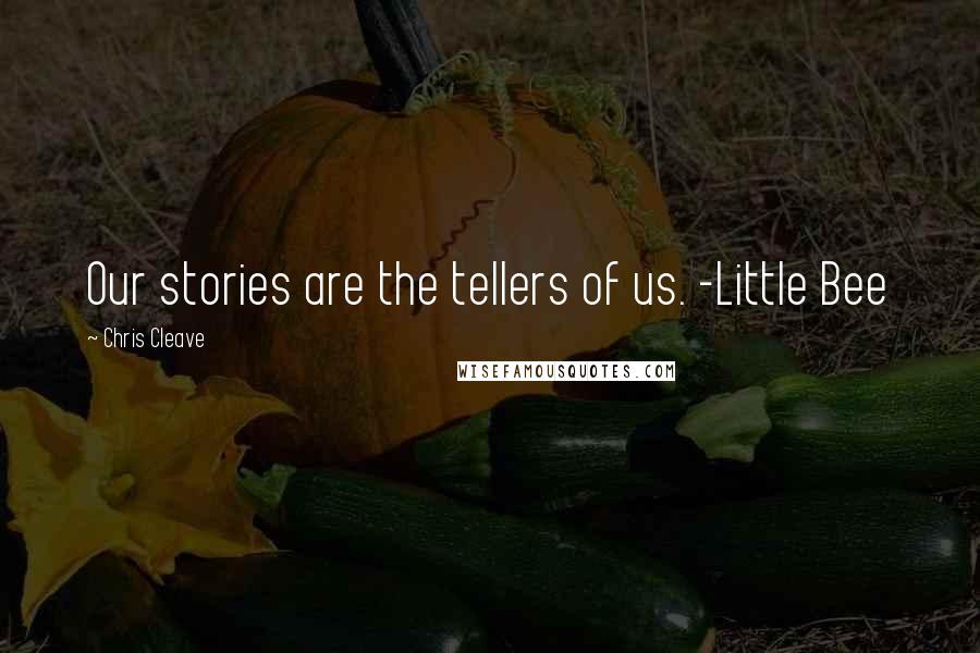 Chris Cleave Quotes: Our stories are the tellers of us. -Little Bee