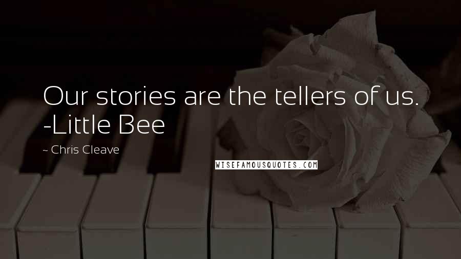 Chris Cleave Quotes: Our stories are the tellers of us. -Little Bee
