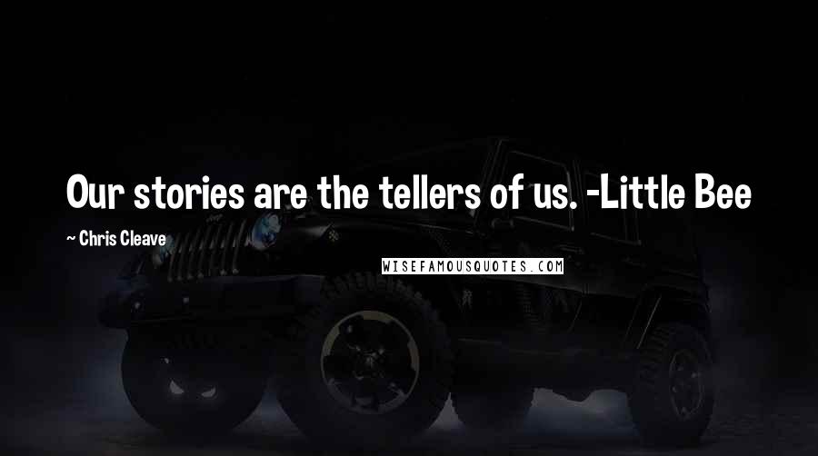 Chris Cleave Quotes: Our stories are the tellers of us. -Little Bee