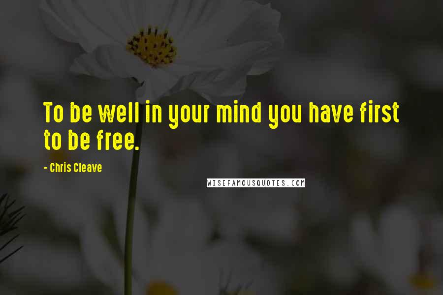 Chris Cleave Quotes: To be well in your mind you have first to be free.