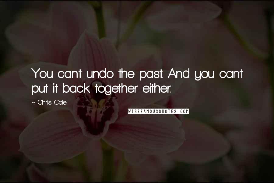 Chris Cole Quotes: You can't undo the past. And you can't put it back together either.