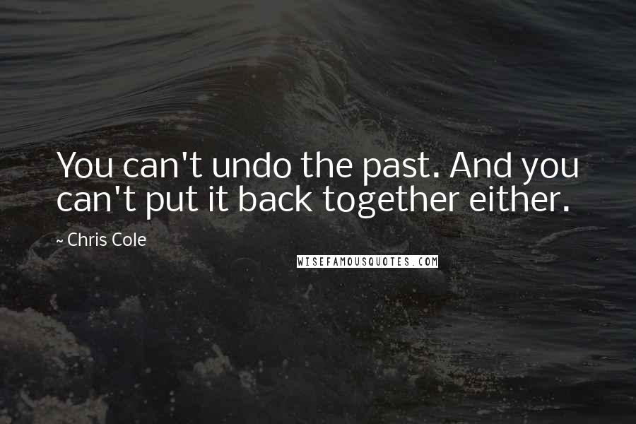 Chris Cole Quotes: You can't undo the past. And you can't put it back together either.