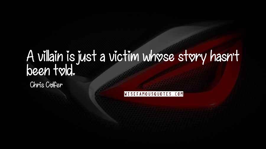 Chris Colfer Quotes: A villain is just a victim whose story hasn't been told.