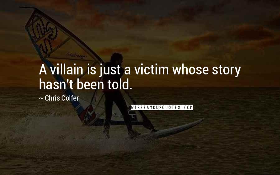 Chris Colfer Quotes: A villain is just a victim whose story hasn't been told.