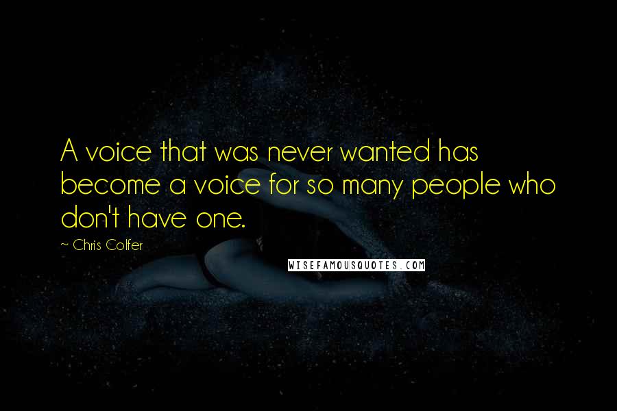 Chris Colfer Quotes: A voice that was never wanted has become a voice for so many people who don't have one.