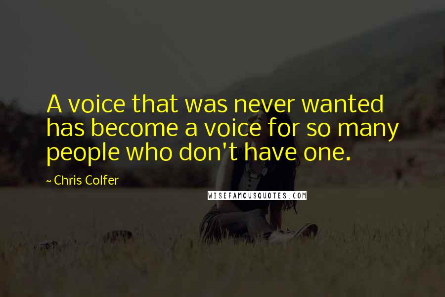 Chris Colfer Quotes: A voice that was never wanted has become a voice for so many people who don't have one.