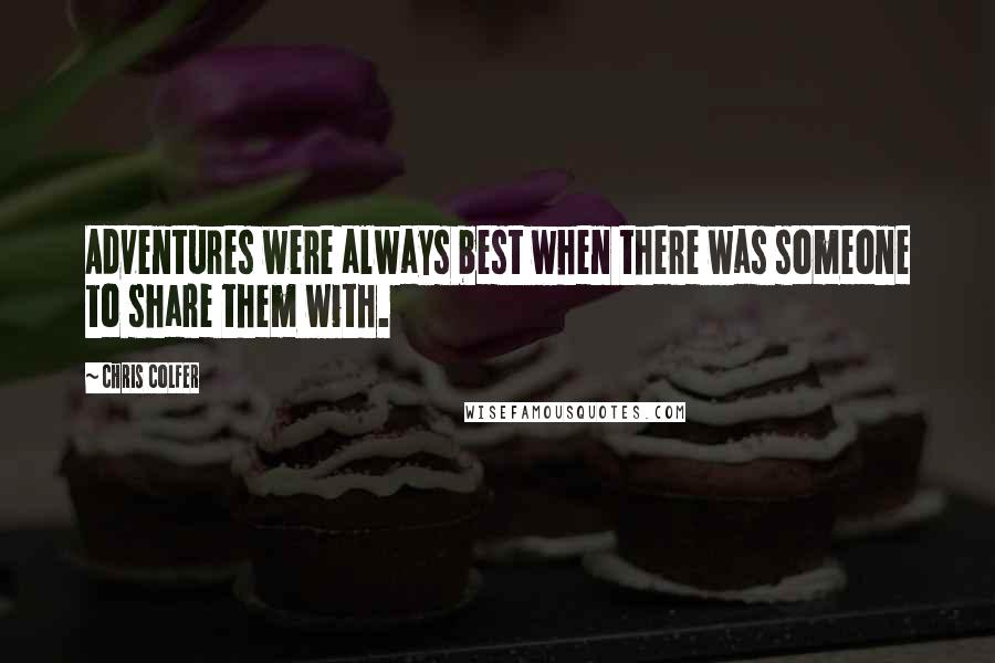 Chris Colfer Quotes: Adventures were always best when there was someone to share them with.