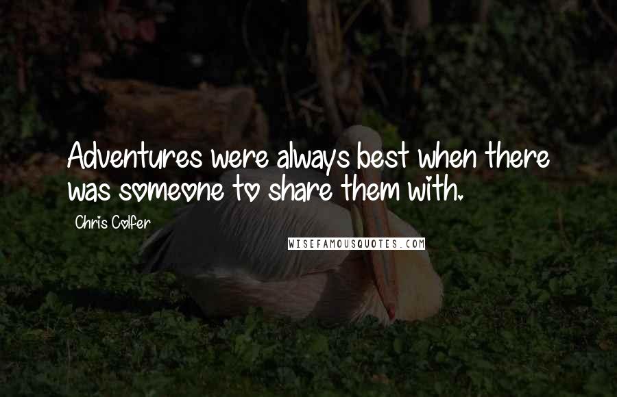 Chris Colfer Quotes: Adventures were always best when there was someone to share them with.