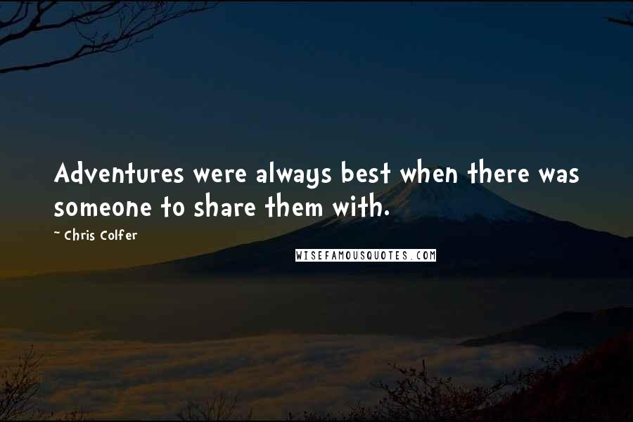 Chris Colfer Quotes: Adventures were always best when there was someone to share them with.