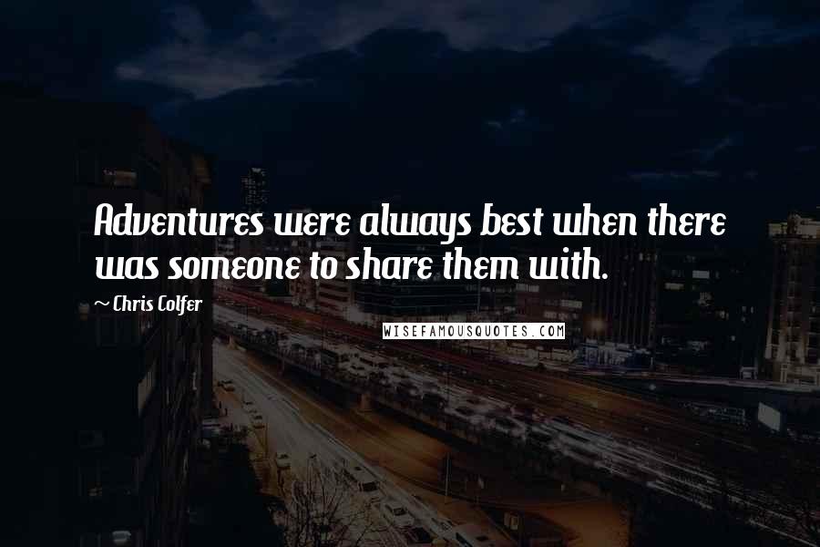 Chris Colfer Quotes: Adventures were always best when there was someone to share them with.