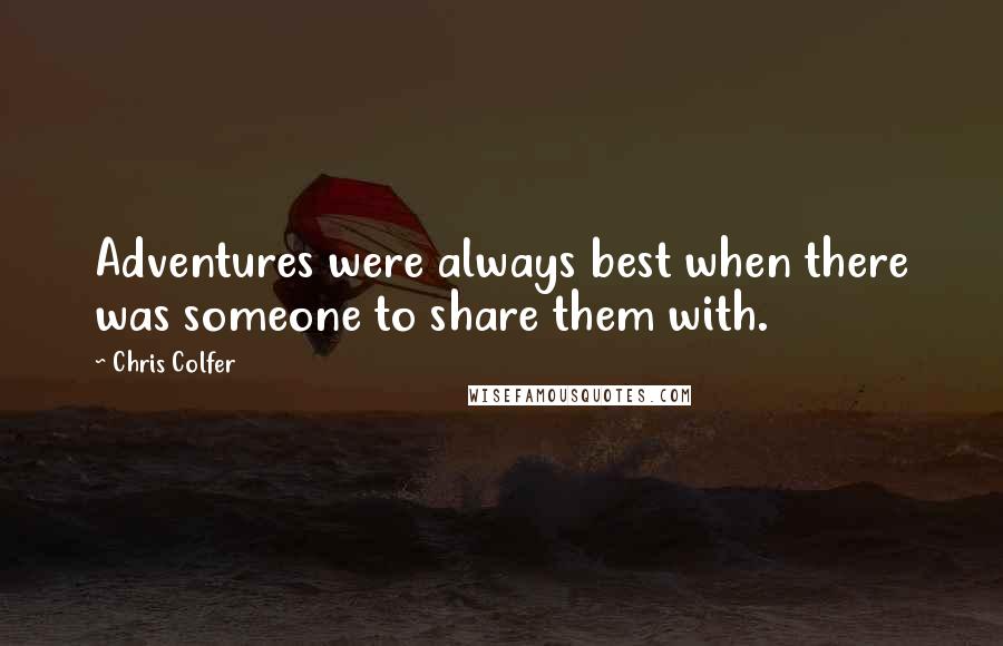 Chris Colfer Quotes: Adventures were always best when there was someone to share them with.