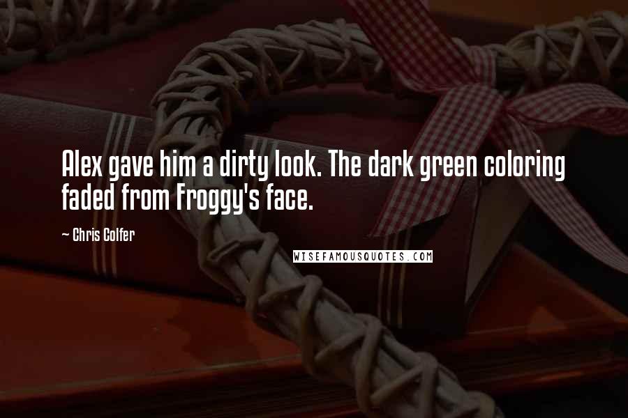 Chris Colfer Quotes: Alex gave him a dirty look. The dark green coloring faded from Froggy's face.