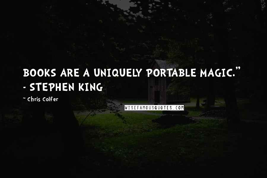 Chris Colfer Quotes: BOOKS ARE A UNIQUELY PORTABLE MAGIC."  - STEPHEN KING