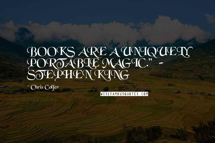 Chris Colfer Quotes: BOOKS ARE A UNIQUELY PORTABLE MAGIC."  - STEPHEN KING