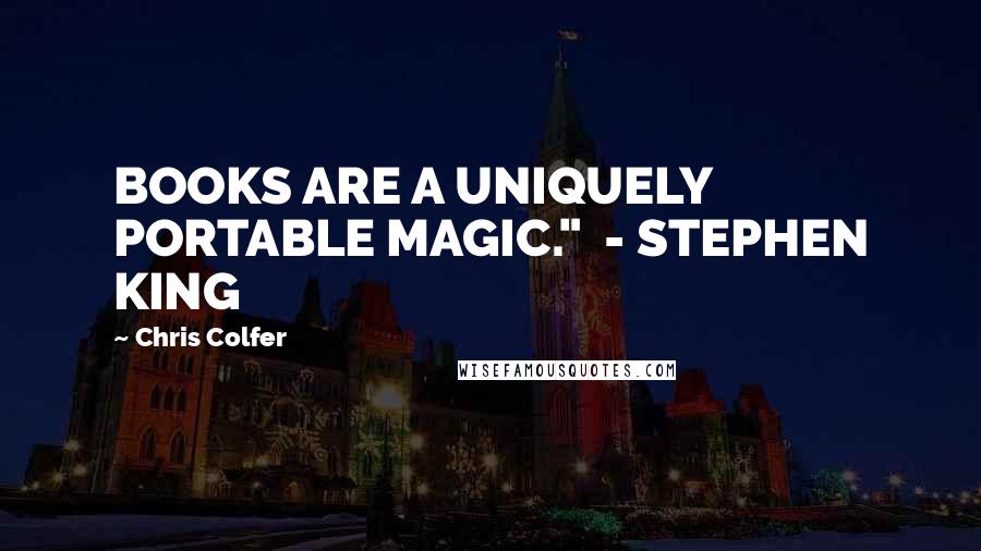 Chris Colfer Quotes: BOOKS ARE A UNIQUELY PORTABLE MAGIC."  - STEPHEN KING