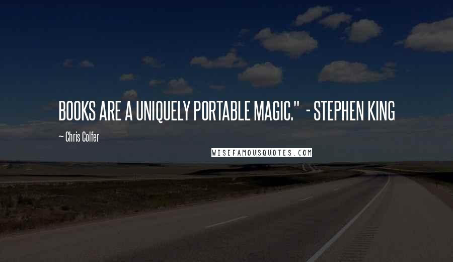 Chris Colfer Quotes: BOOKS ARE A UNIQUELY PORTABLE MAGIC."  - STEPHEN KING