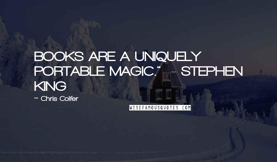 Chris Colfer Quotes: BOOKS ARE A UNIQUELY PORTABLE MAGIC."  - STEPHEN KING