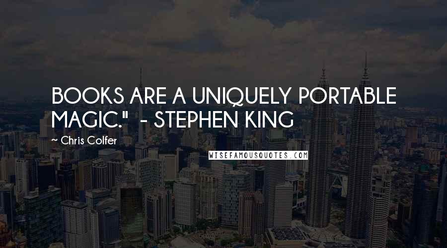 Chris Colfer Quotes: BOOKS ARE A UNIQUELY PORTABLE MAGIC."  - STEPHEN KING