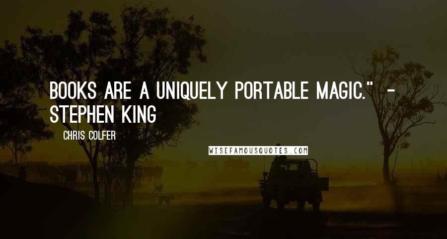 Chris Colfer Quotes: BOOKS ARE A UNIQUELY PORTABLE MAGIC."  - STEPHEN KING