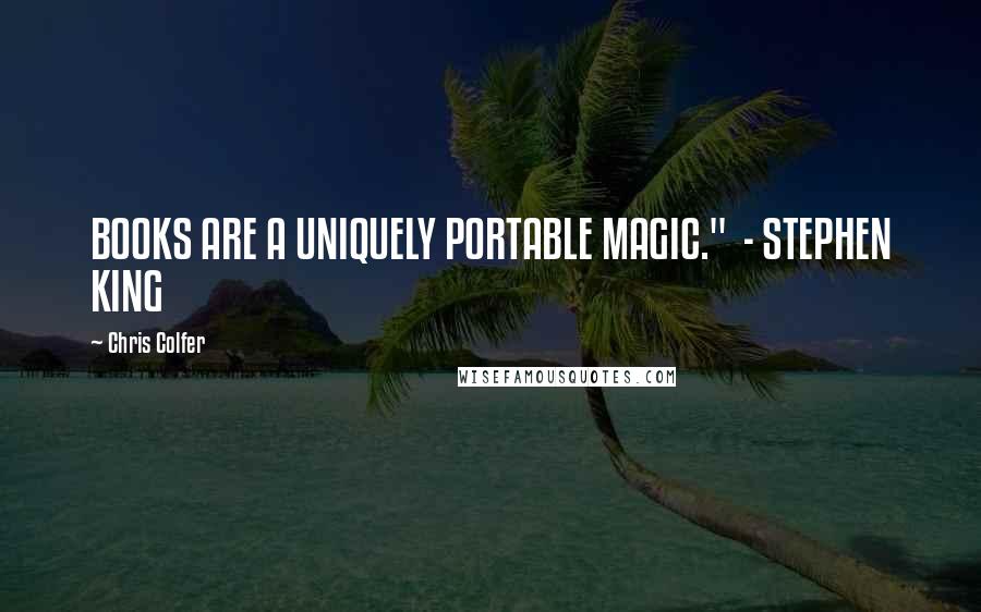 Chris Colfer Quotes: BOOKS ARE A UNIQUELY PORTABLE MAGIC."  - STEPHEN KING