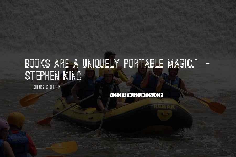 Chris Colfer Quotes: BOOKS ARE A UNIQUELY PORTABLE MAGIC."  - STEPHEN KING