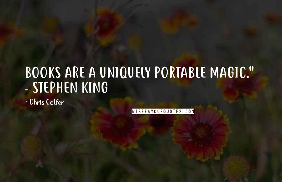 Chris Colfer Quotes: BOOKS ARE A UNIQUELY PORTABLE MAGIC."  - STEPHEN KING