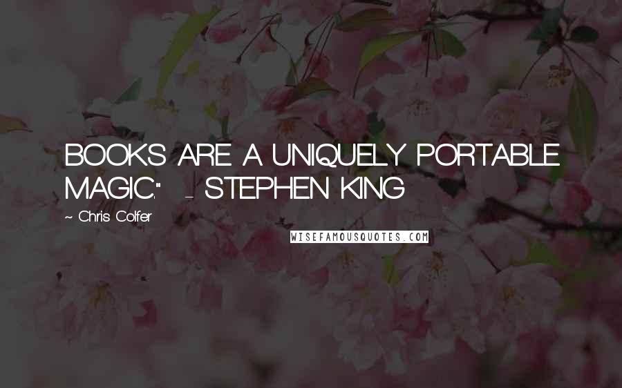 Chris Colfer Quotes: BOOKS ARE A UNIQUELY PORTABLE MAGIC."  - STEPHEN KING