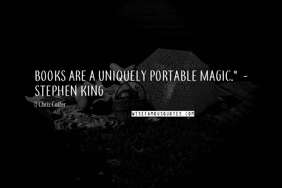 Chris Colfer Quotes: BOOKS ARE A UNIQUELY PORTABLE MAGIC."  - STEPHEN KING