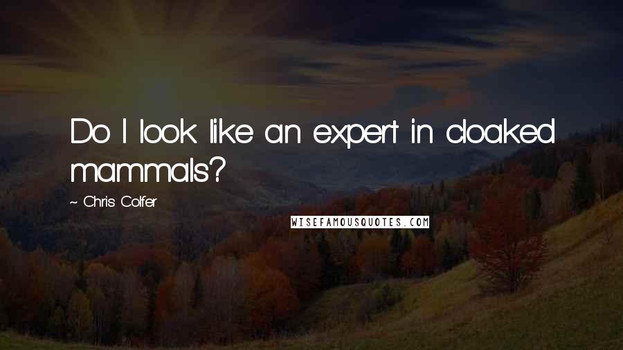 Chris Colfer Quotes: Do I look like an expert in cloaked mammals?