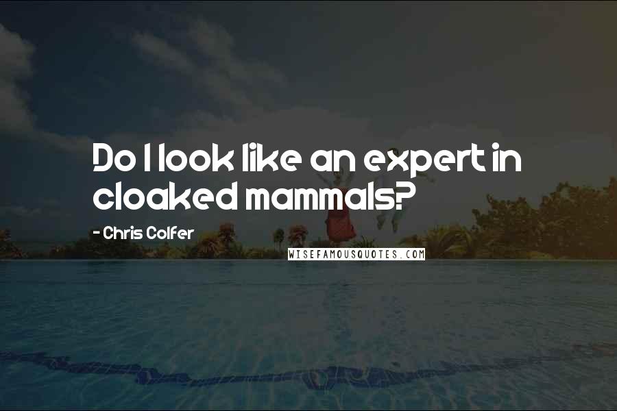 Chris Colfer Quotes: Do I look like an expert in cloaked mammals?