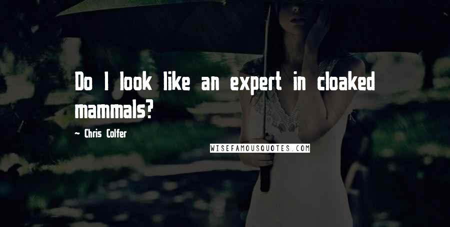 Chris Colfer Quotes: Do I look like an expert in cloaked mammals?