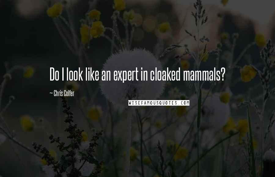 Chris Colfer Quotes: Do I look like an expert in cloaked mammals?