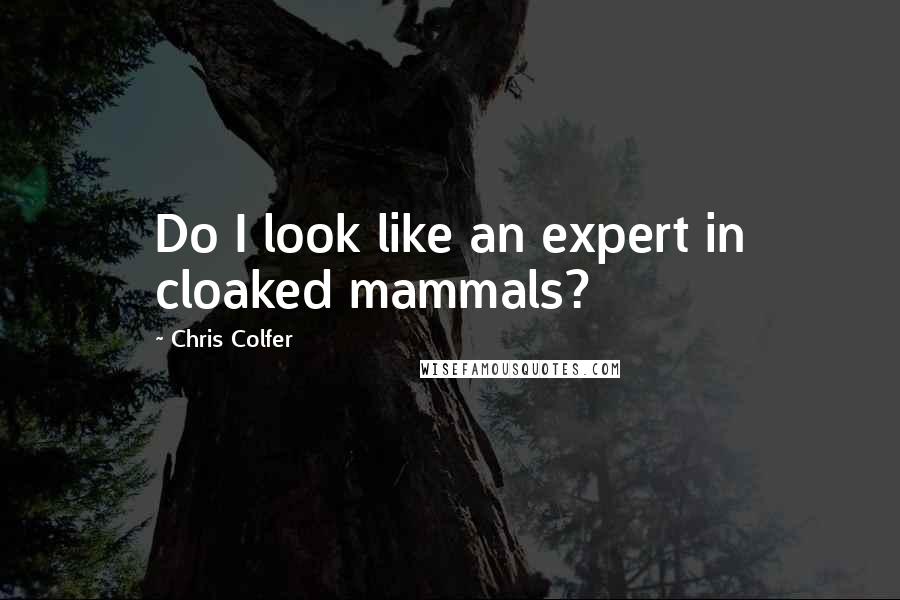 Chris Colfer Quotes: Do I look like an expert in cloaked mammals?